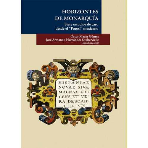 HORIZONTES DE MONARQUÍA, de Hernández Soubervielle , José Armando.Mazín Gómez, Ìscar.. Editorial Colegio de San Luis, tapa pasta blanda, edición 1 en español, 2018