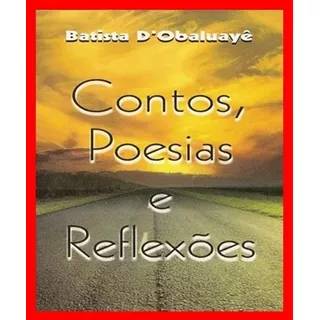 Contos, Poesias E  Reflexões - Batista D' Obaluayê