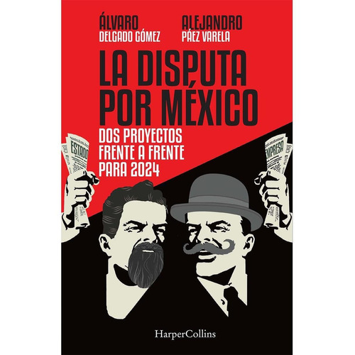 La disputa por México: Dos proyectos frente a frente para 2024, de Páez Varela, Alejandro. Editorial Harper Collins Mexico, tapa blanda en español, 2022