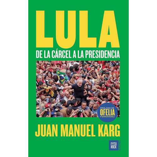 LULA - DE LA CARCEL A LA PRESIDENCIA, de Juan Manuel Karg. Editorial Futurock, tapa blanda en español, 2023