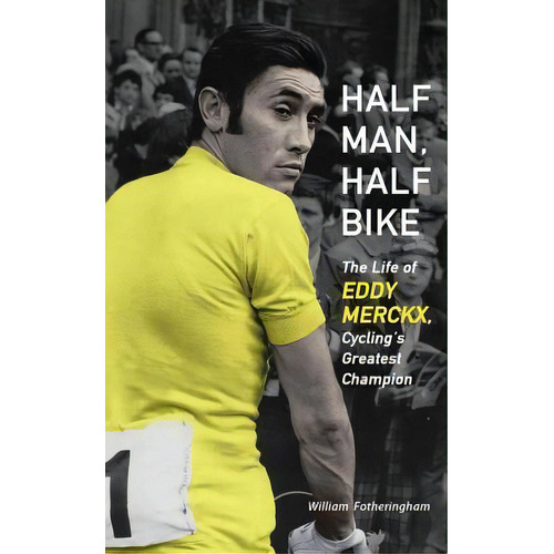 Half Man, Half Bike : The Life Of Eddy Merckx, Cycling's Greatest Champion, De William Fotheringham. Editorial Chicago Review Press, Tapa Blanda En Inglés