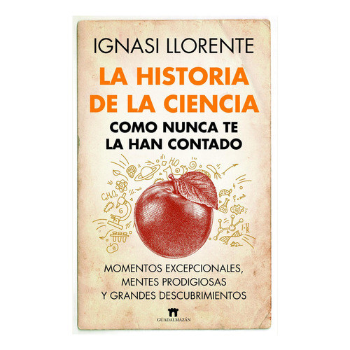 La historia de la ciencia como nunca te la han contado, de Llorente, Ignasi., vol. 1. Editorial Guadalmazan, tapa pasta blanda, edición 1 en español, 2024