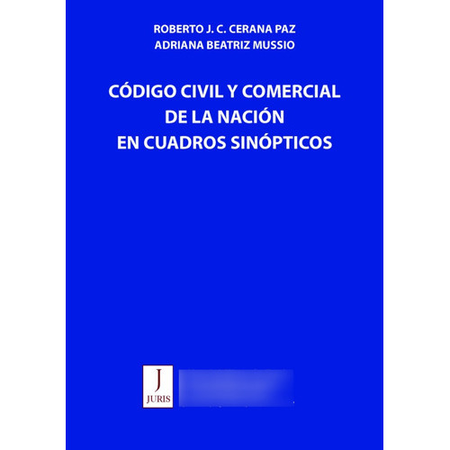 Código Civil Y Comercial En Cuadros Sinópticos, De Roberto Cerana Paz - Adriana Mussio. Editorial Juris, Tapa Blanda En Español, 2023