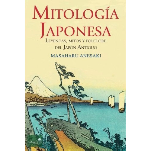 Mitología Japonesa: Sin Datos, De Masaharu Anesaki. Serie Sin Datos, Vol. 0. Editorial Ed Amazonia, Tapa Blanda, Edición Sin Datos En Español, 2015