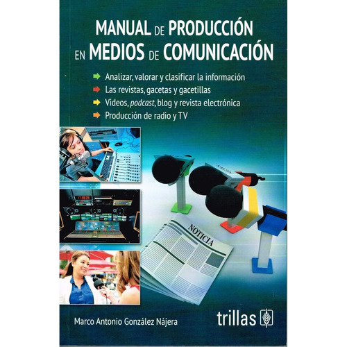 Manual De Producción En Medios De Comunicación, De Gonzalez Najera, Marco Antonio. Editorial Trillas, Tapa Blanda En Español, 2019