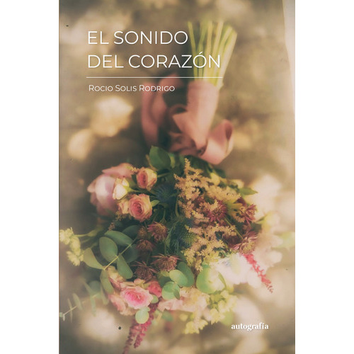 El Sonido Del Corazón, De Solís , Rocío.., Vol. 1.0. Editorial Autografía, Tapa Blanda, Edición 1.0 En Español, 2015