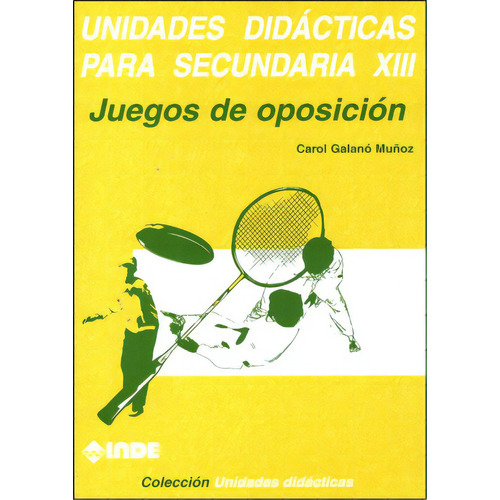 T.xiii Unidades Didacticas Para Secundaria - Juegos De Oposicion, De Galano Muñoz Carol. Editorial Inde S.a., Tapa Blanda En Español, 2000