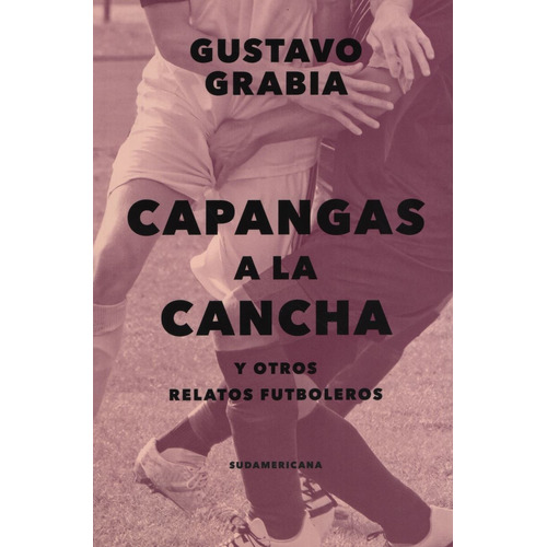 Capangas A La Cancha, de Grabia, Gustavo. Editorial Sudamericana, tapa blanda en español, 2019