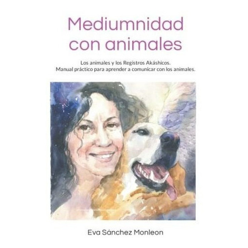 Mediumnidad Con Animales Los Animales Y Los..., De Monleon, Eva Sánchez. Editorial Independently Published En Español