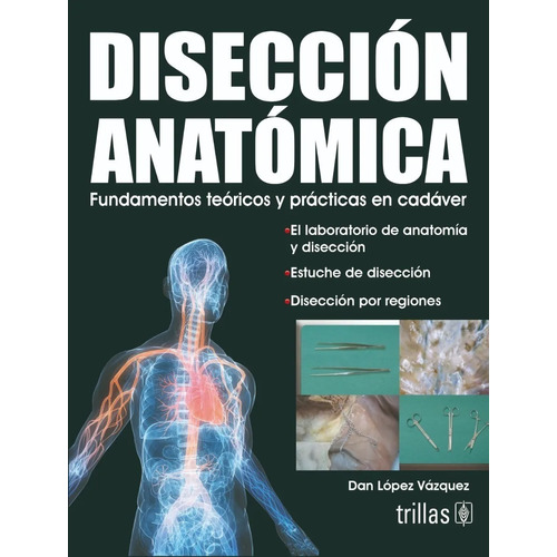 Disección Anatómica Fundamentos Teóricos Y Prácticas En Cadáver, De Lopez Vazquez, Dan., Vol. 1. Editorial Trillas, Tapa Blanda En Español, 2010