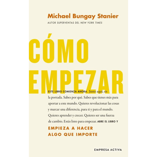 Libro Cómo empezar - Michael Bungay Stanier - Empresa Activa: Empieza a hacer algo importante, de Michael Bungay Stanier., vol. 1. Editorial Empresa Activa, tapa blanda, edición 1 en español, 2022