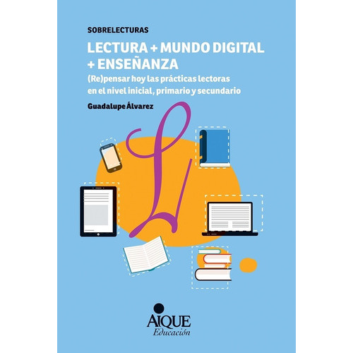 Lectura + Mundo Digital + Enseñanza - Guadalupe Alvarez, De Alvarez, Guadalupe. Editorial Aique, Tapa Blanda En Español