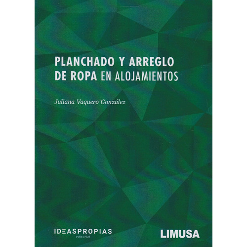 Planchado Y Arreglo De Ropa En Alojamientos, De Juliana Vaquero González., Vol. 1. Editorial Limusa, Tapa Blanda, Edición Limusa En Español, 2020