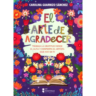 El Arte De Agradecer, De Carolina Guarnizo Sánchez. Serie 6287667075, Vol. 1. Editorial Sin Fronteras Grupo Editorial, Tapa Blanda, Edición 2023 En Español, 2023