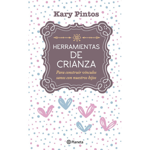 Herramientas de crianza - Karina Valeria Pintos, de Karina Valeria Pintos., vol. 1. Editorial Planeta, tapa blanda, edición 1 en español, 2020