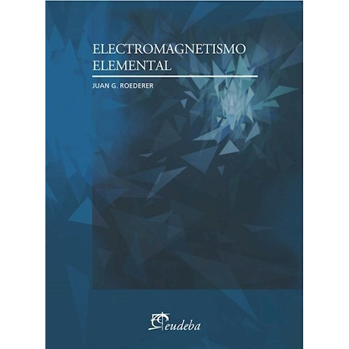 Electromagnetismo Elemental, De Roederer, Juan G.. Editorial Eudeba, Edición 2015 En Español