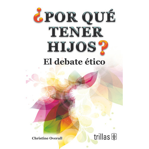 Por Qué Tener Hijos? El Debate Ético, De  Overall, Christine., Vol. 1. , Tapa Blanda En Español, 2014