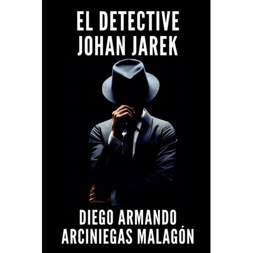 Libro: El Detective Johan Jarek -  Arciniegas Malagon, De Diego Armando Arciniegas Malagón. Editorial Independently Published En Español