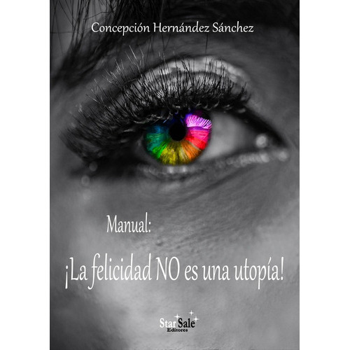 Manual: ¡la Felicidad No Es Una Utopía!, De Cepcion Hernández Sánchez. Editorial Star Sale, Editores, Tapa Blanda En Español, 2022