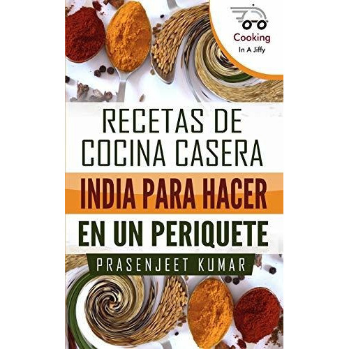 Recetas de cocina casera India para hacer en un periquete, de Prasenjeet Kumar. Editorial Independently Published, tapa blanda en español, 2020