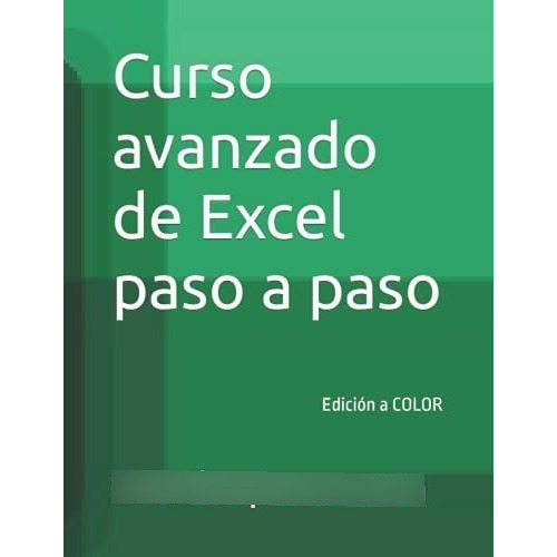 Curso Avanzado De Excel Paso A Paso Edicion A Color, de Pepe Martínez, Wordexperto. Editorial Independently Published en español