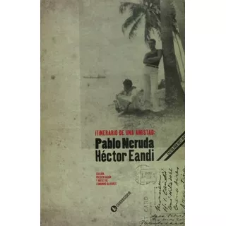 Itinerario De Una Amistad: Pablo Neruda/hector Ean 1a.ed - E