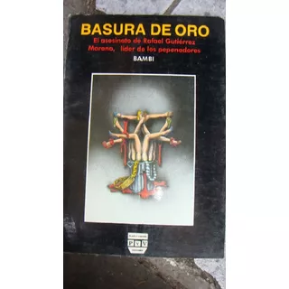 Basura De Oro El Asesinato De Rafael Gutiérrez Moreno, Líder