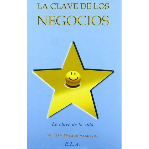 CLAVE DE LOS NEGOCIOS, LA, de William Walker Atkinson. Editorial Ediciones Libreria Argentina (ELA), tapa pasta blanda, edición 1 en español, 2010