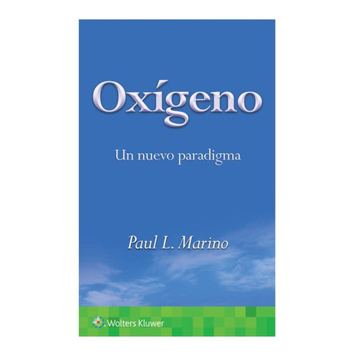 Oxígeno: Un Nuevo Paradigma, De Marino L. Paul., Vol. 1. Editorial Wolters Kluwer, Tapa Blanda, Edición 1a En Español, 2022