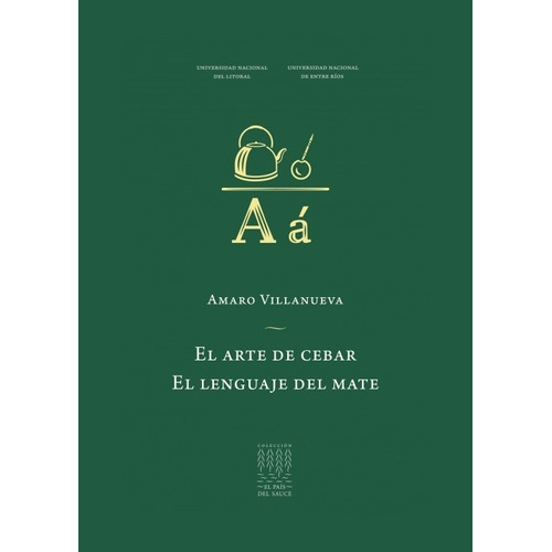 Arte De Cebar, El. El Lenguaje Del Mate - Amaro Villanueva