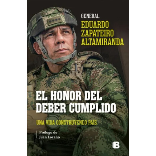 El Honor Del Deber Cumplido: Una Vida Construyendo País, De Eduardo Zapateiro Altamiranda. Editorial Penguin Random House, Tapa Blanda, Edición 2023 En Español