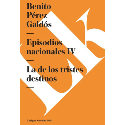 Episodios Nacionales Iv. La De Los Tristes Destinos, De Benito Pérez Galdós. Editorial Linkgua Red Ediciones En Español