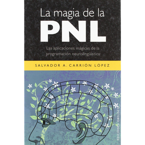 La magia de la PNL: Las aplicaciones mágicas de la programación neurolingüística, de CARRIÓN LÓPEZ, SALVADOR A.. Editorial Ediciones Obelisco, tapa blanda en español, 2008