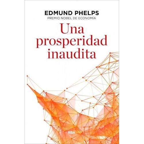Una Prosperidad Inaudita - Edmund Phelps - Editorial  RBA