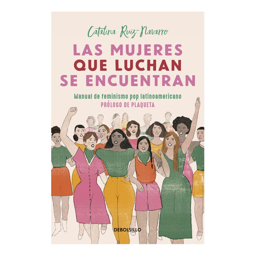 Las Mujeres Que Luchan, Se Encuentran: Manual De Feminismo Pop Latinoamericano, De Catalina Ruiz-navarro. Editorial Debolsillo, Tapa Blanda, Edición 1 En Español, 2024