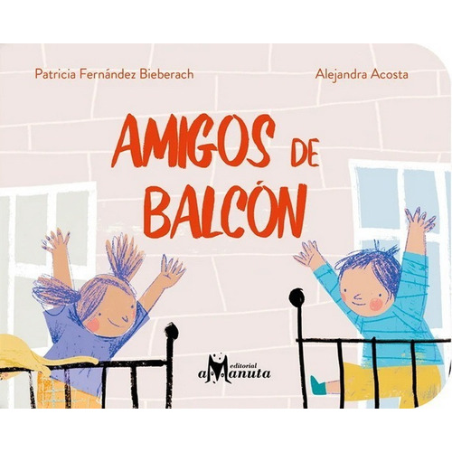 Amigos De Balcón, De Patricia Fernández Bieberach Y Alejandra Acosta. Editorial Amanuta, Tapa Dura En Español, 2022
