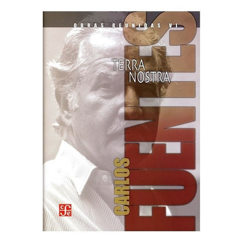 Obras Reunidas Vi: Terra Nostra, De Carlos Fuentes., Vol. Tomo Vi. Editorial Fondo De Cultura Económica, Tapa Dura En Español, 2016