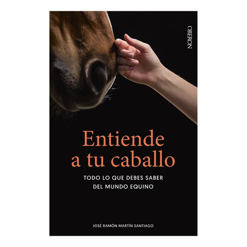 Entiende A Tu Caballo: Todo Lo Que Debes Saber Del Mundo Equino, De Jose Ramon Martin Santiago. Editorial Oberon En Español
