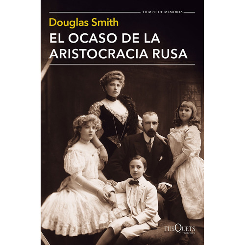 El ocaso de la aristocracia rusa, de Smith, Douglas. Serie Tiempo de Memoria Editorial Tusquets México, tapa blanda en español, 2016
