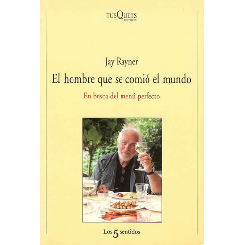 El hombre que se comió el mundo: En busca del menú perfecto, de Rayner, Jay. Serie Otros Editorial Tusquets México, tapa blanda en español, 2011