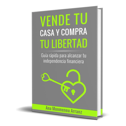 Vende Tu Casa Y Compra Tu Libertad, De Ana Monmeneu Arranz. Editorial Independently Published, Tapa Blanda En Español, 2022