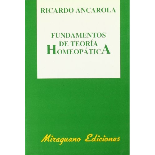 FUNDAMENTOS DE TEORIA HOMEOPATICA, de ANCAROLA, RICARDO. Serie N/a, vol. Volumen Unico. Editorial Miraguano, tapa blanda, edición 1 en español