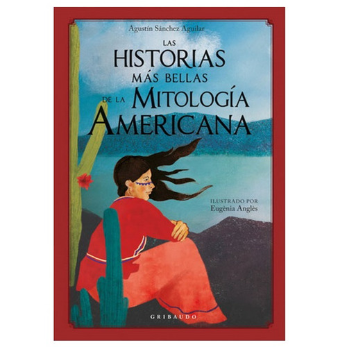 Las Historias Mas Bellas De La Mitologia Americana, de Agustin Sanchez Aguilar. Editorial GRIBAUDO, tapa dura en español