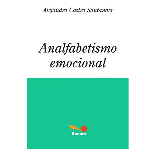 Analfabetismo Emocional, De Alejandro Santander Castro. Editorial No Disponible, Tapa Blanda En Español, 2022