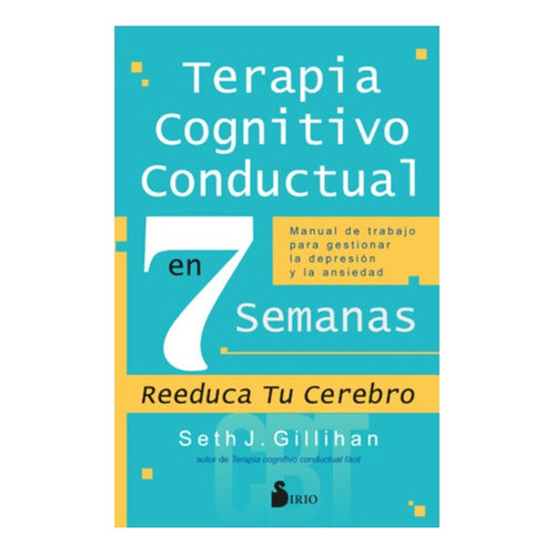 Terapia Cognitivo Conductual En 7 Semanas, De Gillihan, Seth J.. Editorial Sirio, Tapa Blanda En Español, 2023