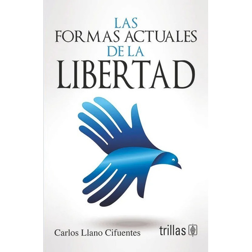 Las Formas Actuales De La Libertad, De Llano Cifuentes, Carlos., Vol. 3. Editorial Trillas, Tapa Blanda, Edición 3a En Español, 2001