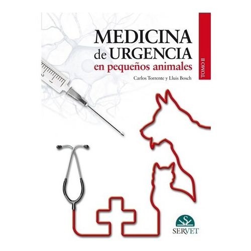 Medicina de Urgencia en Pequeños Animales - tomo II, de TORRENTE, Carlos / BOSCH, Lluis. Editorial SERVET, tapa dura en español, 2012