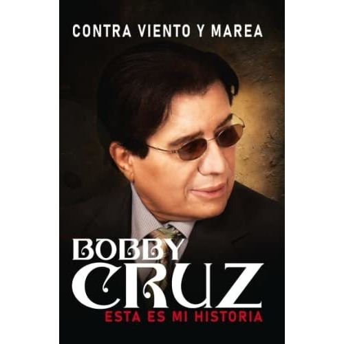 Contra Viento Y Marea Bobby Cruz. Esta Es Mi..., De Cruz, Bobby. Editorial Independently Published En Español