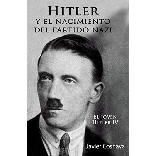 Hitler Y el Nacimiento del Partido Nazi: EL joven Hitler IV (Spanish Edition), de Cosnava, Javier. Editorial CreateSpace Independent Publishing Platform, tapa blanda en español