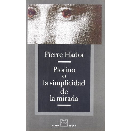 Plotino O La Simplicidad De La Mirada, De Pierre Hadot., Vol. 0. Editorial Alpha Decay, Tapa Blanda En Español, 2016